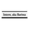 Intern, aka Barista Funny Name Plate