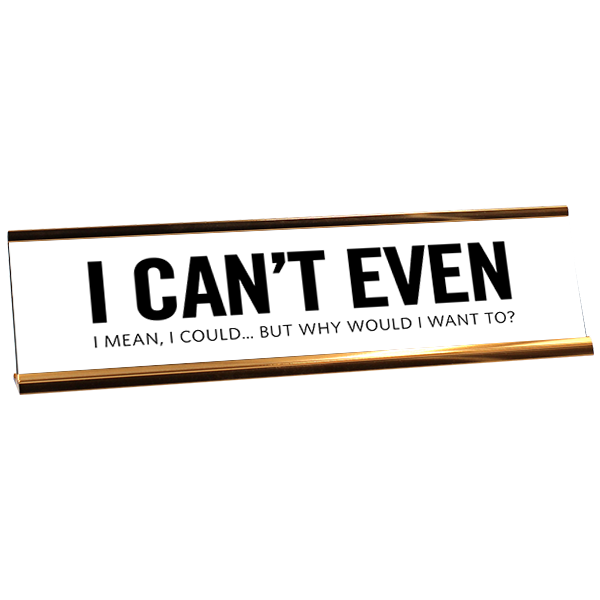 I Can't Even Desk Plate by 417 Press