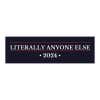 Literally Anyone Else | Political Bumper Sticker