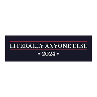 Literally Anyone Else | Political Bumper Sticker