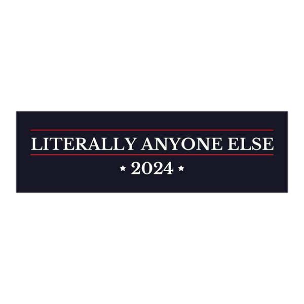 Literally Anyone Else | Political Bumper Sticker