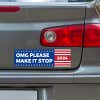 OMG Please Make It Stop Bumper Sticker below a gray car's tail light