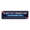 Elect My Trash Can | Funny Political Bumper Sticker
