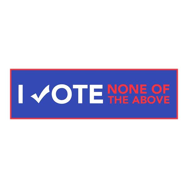 None of the Above | Funny Political Bumper Sticker