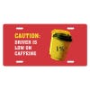 Caution Low On Caffeine - Funny Front License Plate