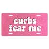 Curbs Fear Me - Cute Front License Plate