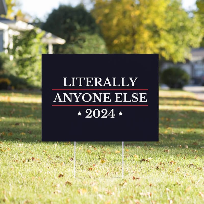 Literally Anyone Else Funny Political Yard Sign in a Sunny Yard