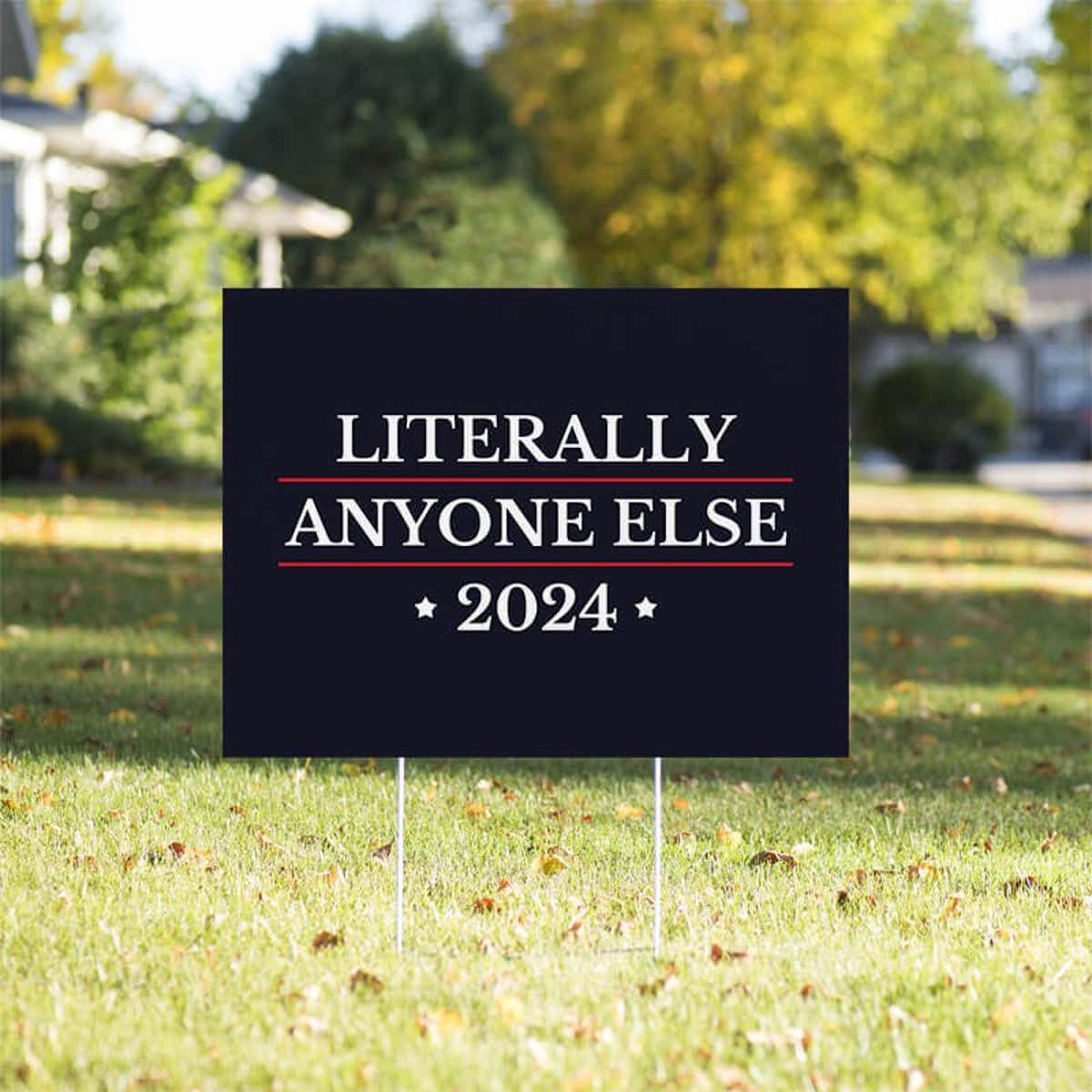 Literally Anyone Else Funny Political Yard Sign in a Sunny Yard