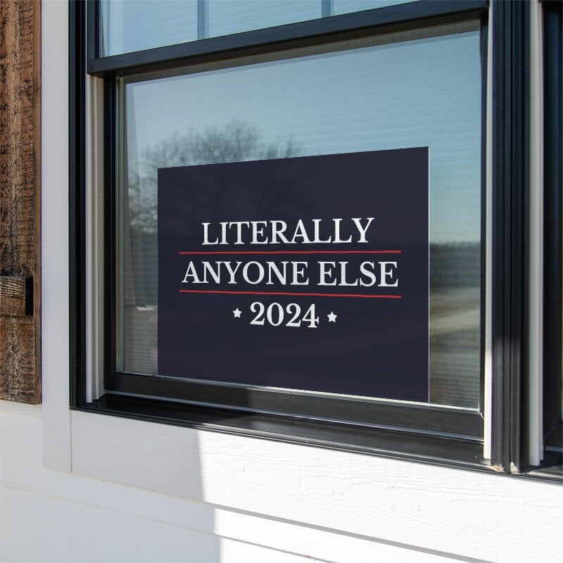Literally Anyone Else Funny Political Yard Sign in a Window