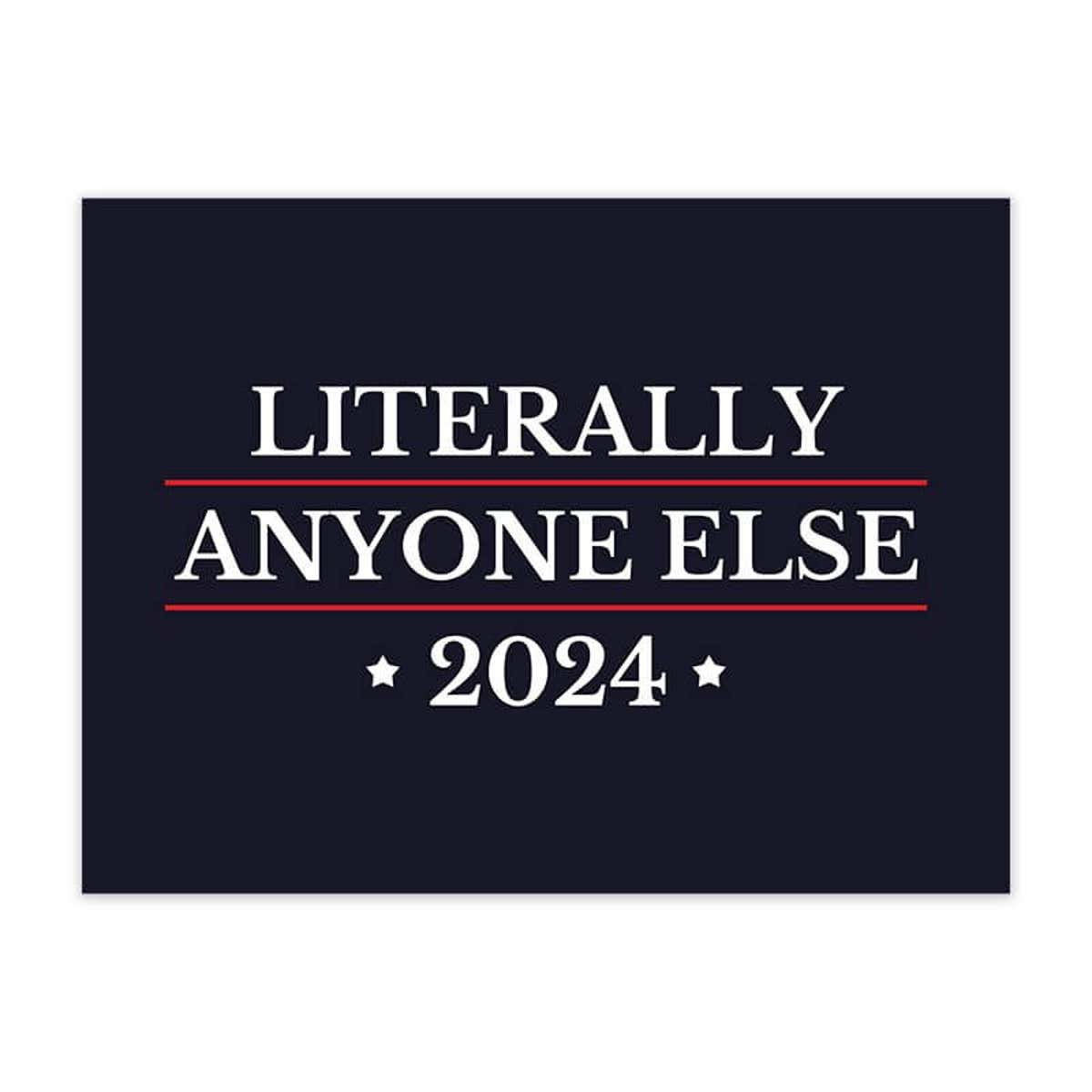 Literally Anyone Else Funny Political Yard Sign
