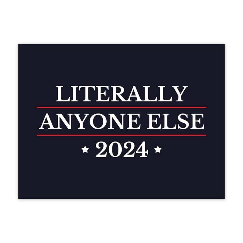 Literally Anyone Else Funny Political Yard Sign