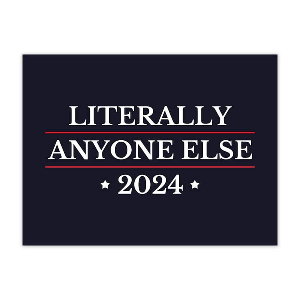 Literally Anyone Else Funny Political Yard Sign