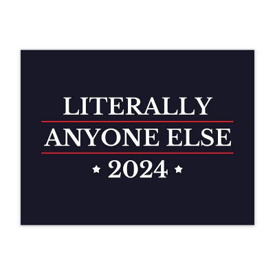 Literally Anyone Else Funny Political Yard Sign