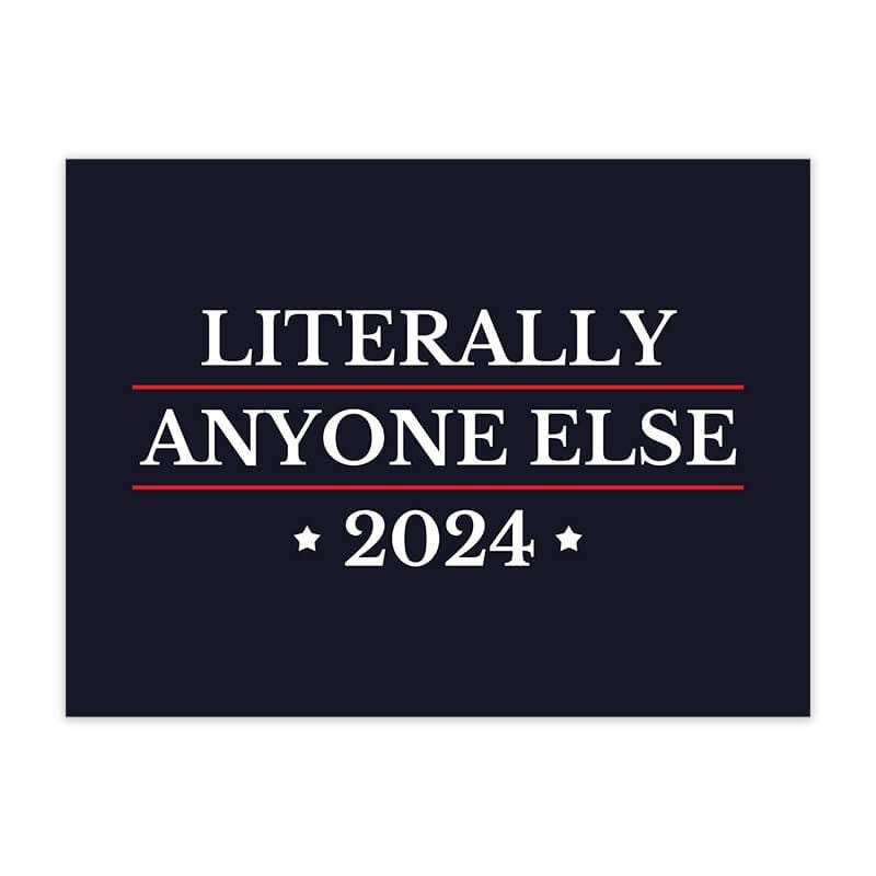 Literally Anyone Else Funny Political Yard Sign
