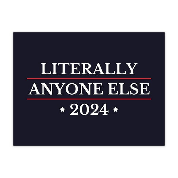 Literally Anyone Else Funny Political Yard Sign