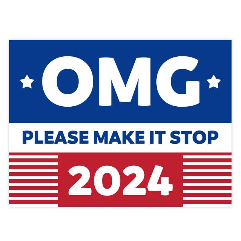 OMG Please Make It Stop Funny Political Yard Sign