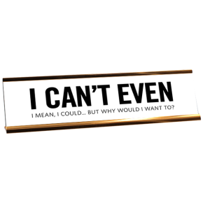 I Can't Even Desk Plate by 417 Press
