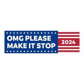 OMG Please Make It Stop | Funny Bumper Sticker