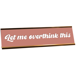 Let Me Overthink This Desk Plaque