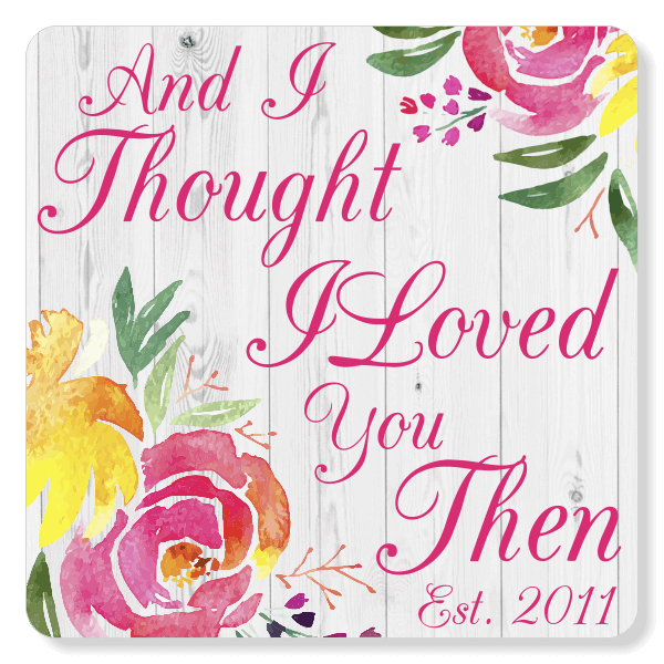 'I Thought I Loved You Then' Anniversary Sign | 6" x 6"