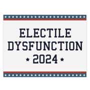 Electile Dysfunction Funny Political Yard Sign
