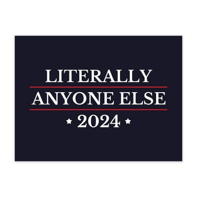 Literally Anyone Else Funny Political Yard Sign