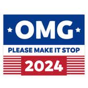 OMG Please Make It Stop Funny Political Yard Sign