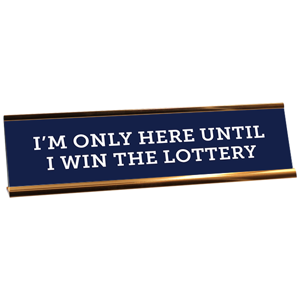 I'm Only Here Until I Win the Lottery Engraved Plastic Funny Desk Plate with Aluminum Holder