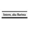 Intern, aka Barista Funny Name Plate