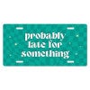 Probably Late - Cute Front License Plate