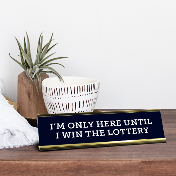 I'm Only Here Until I Win the Lottery Desk Plaque On Desk