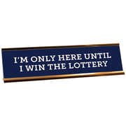 I'm Only Here Until I Win the Lottery Engraved Plastic Funny Desk Plate with Aluminum Holder