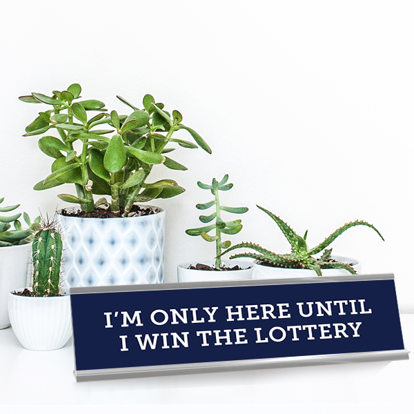 I'm Only Here Until I Win the Lottery Engraved Plastic Funny Desk Plate with Aluminum Holder