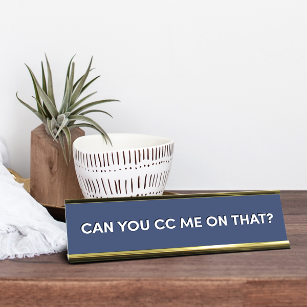 Can You CC Me On That Desk Plaque On Desk