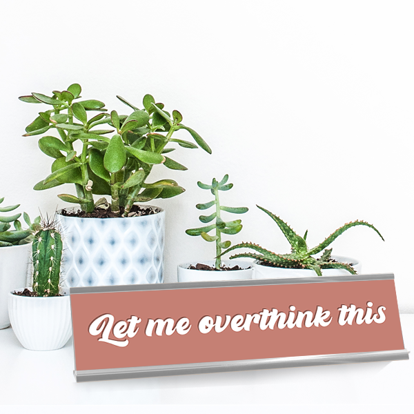Let Me Overthink This Desk Sign on Desk