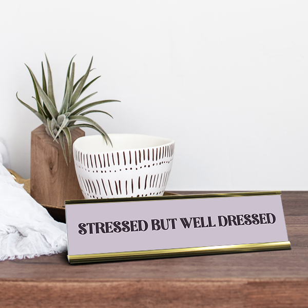 Stressed But Well Dressed Desk Plaque On Desk