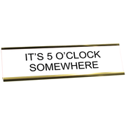 Funny It's 5 O'Clock Somewhere Engraved Plastic Funny Desk Plate with Aluminum Holder