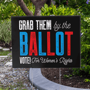 Grab Them By The Ballot Funny Political Yard Sign