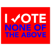 I Vote None Of The Above Yard Sign | 18" x 24"